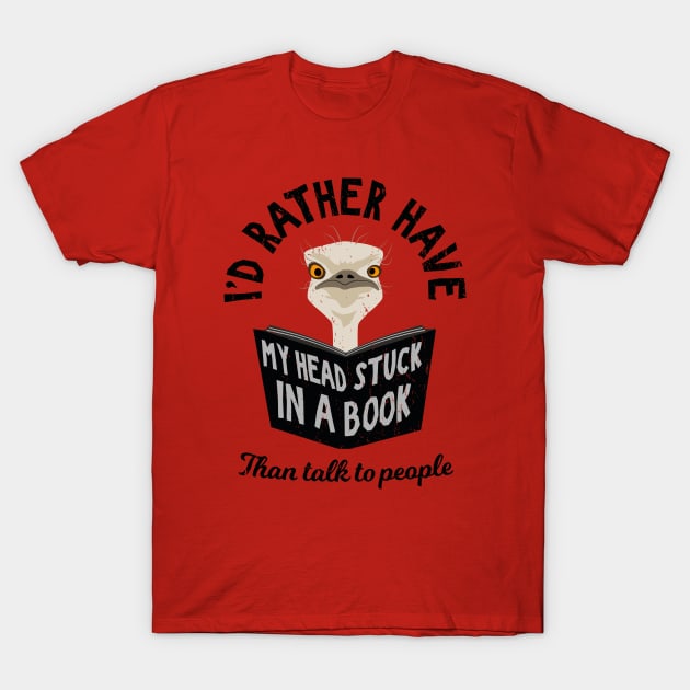 I'd rather Have My Head Stuck in a Book - Funny Ostrich T-Shirt by propellerhead